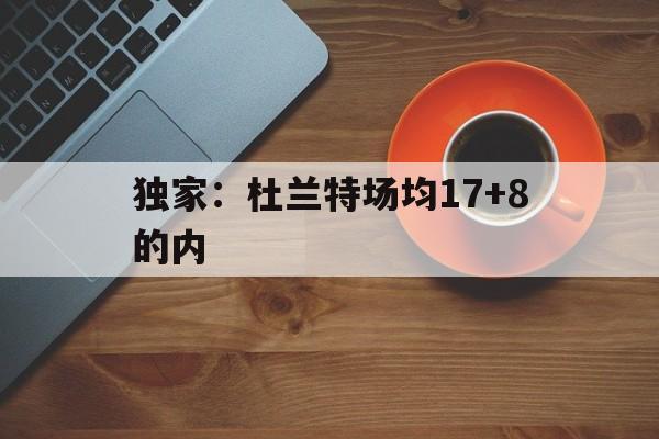 独家：杜兰特场均17+8的内的简单介绍